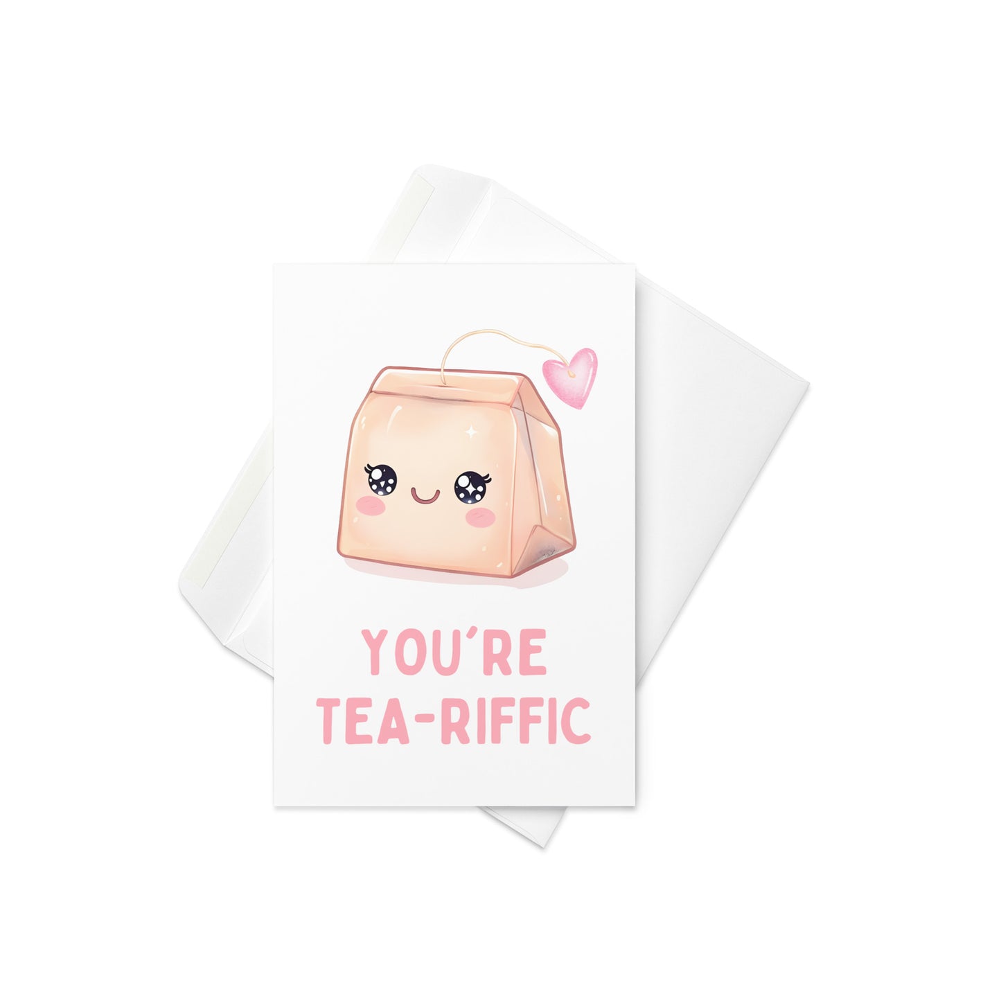 You are Tea-riffic Funny Greeting Card